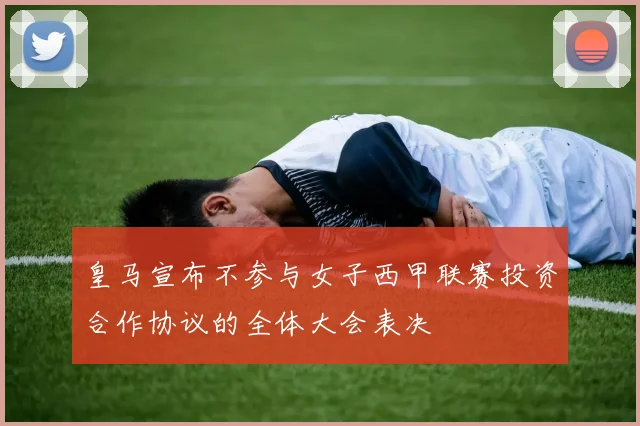 皇马宣布不参与女子西甲联赛投资合作协议的全体大会表决